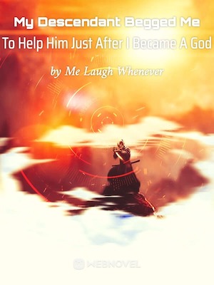 Read My Descendant Begged Me To Help Him Just After I Became A God Light Novel Online