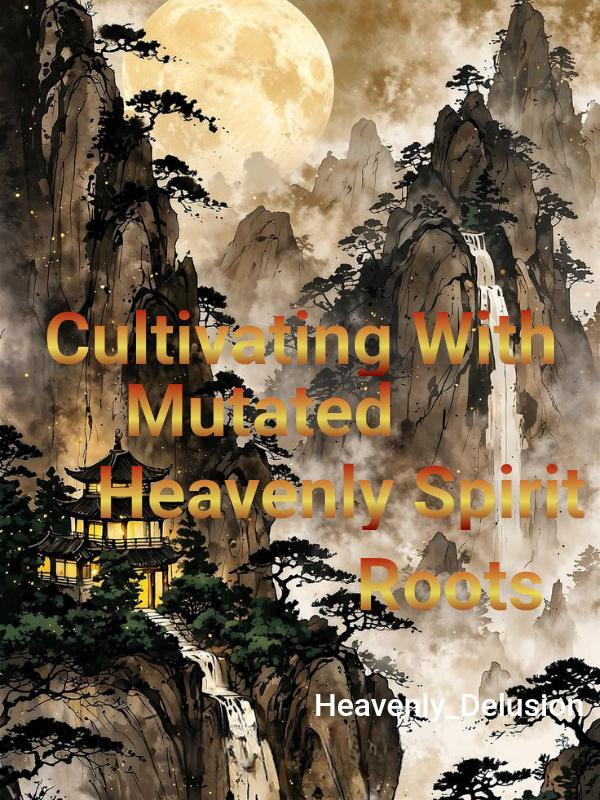 Read Cultivating With Mutated Heavenly Spirit Roots Light Novel Online
