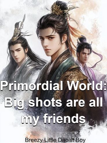 Read Primordial World: Big shots are all my friends Light Novel Online