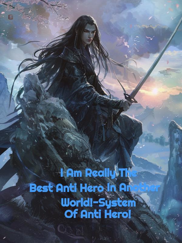 Read I Am Really The Best Anti Hero In Another World!-System Of Anti Hero! Light Novel Online