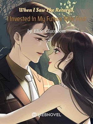 Read When I Saw The Returns, I Invested In My Future Wife First Light Novel Online