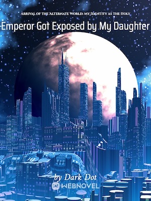 Read Arrival of the Alternate World: My Identity as the Holy Emperor Got Exposed by My Daughter Light Novel Online
