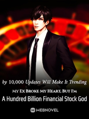 Read My Ex Broke My Heart, But I'm A Hundred Billion Financial Stock God Light Novel Online