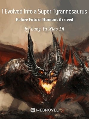 Read I Evolved Into a Super Tyrannosaurus Before Future Humans Arrived Light Novel Online