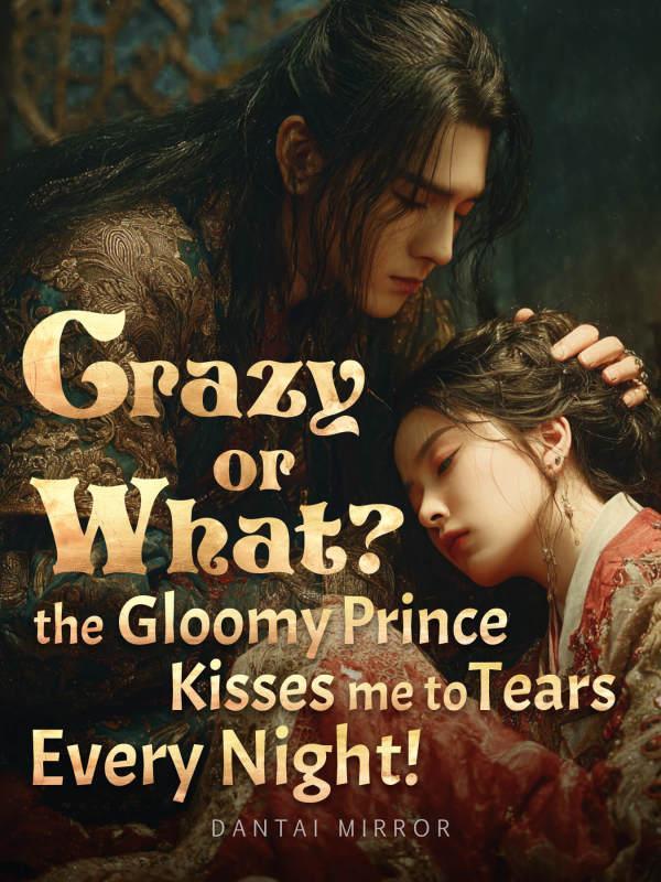 Read Crazy or What? The Gloomy Prince Kisses Me to Tears Every Night! Light Novel Online