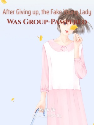 Read After Giving up, the Fake Young Lady Was Group-Pampered Light Novel Online