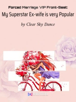 Read Forced Marriage VIP Front-Seat: My Superstar Ex-wife is very Popular Light Novel Online