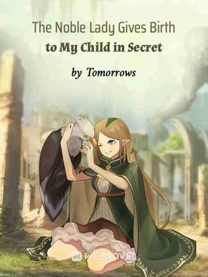 Read The Noble Lady Gives Birth to My Child in Secret Light Novel Online