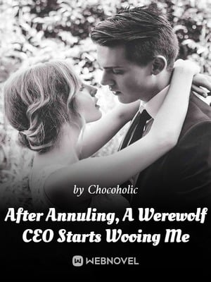 Read After Annuling, A Werewolf CEO Starts Wooing Me Light Novel Online