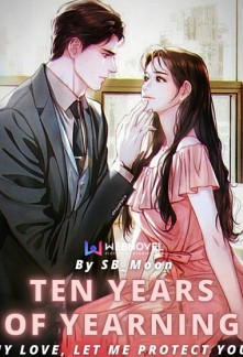 Read Ten Years of Yearning. My Love, Let Me Protect You. Light Novel Online