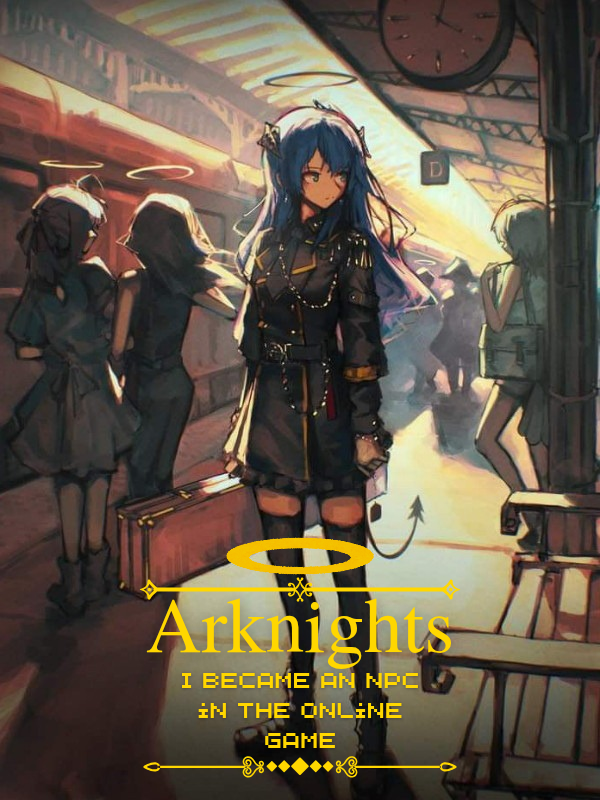 Read Arknights: I became an NPC in the online game Light Novel Online