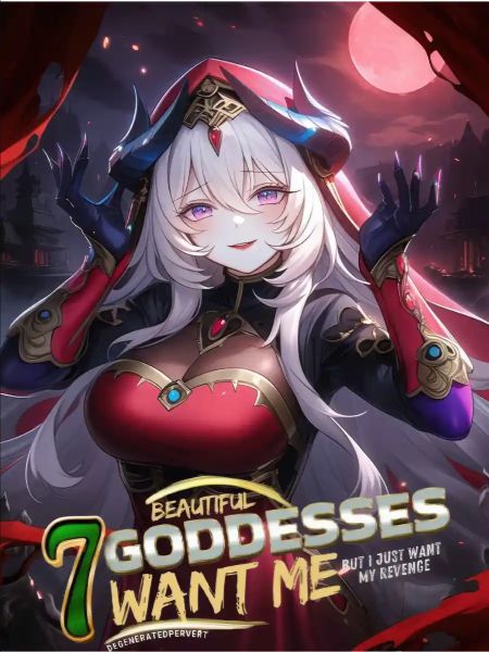 Read Seven Beautiful Goddesses Want Me, But I Just Want My Revenge Light Novel Online