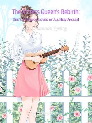 Read The Actress Queen's Rebirth: She's a Bigshot Loved by All Her Uncles! Light Novel Online