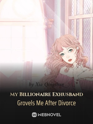 Read My Billionaire Exhusband Grovels Me After Divorce Light Novel Online