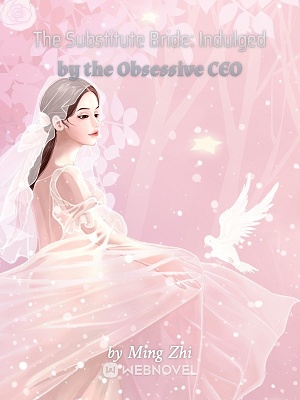 Read The Substitute Bride: Indulged by the Obsessive CEO Light Novel Online