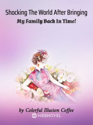 Read Shocking The World After Bringing My Family Back In Time! Light Novel Online