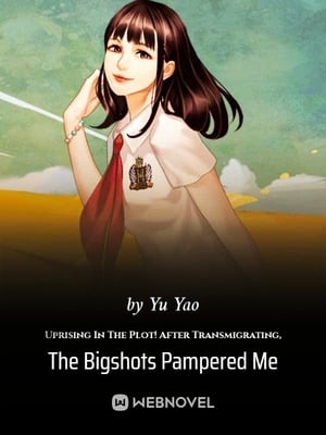 Read Uprising In The Plot! After Transmigrating, The Bigshots Pampered Me Light Novel Online