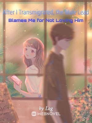 Read After I Transmigrated, the Male Lead Blames Me for Not Loving Him Light Novel Online
