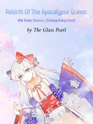 Read Rebirth Of The Apocalypse Queen: On Your Knees, Young Emperor! Light Novel Online
