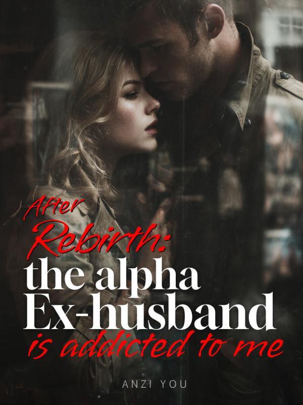 Read After Rebirth: The Alpha Ex-Husband Is Addicted to Me Light Novel Online