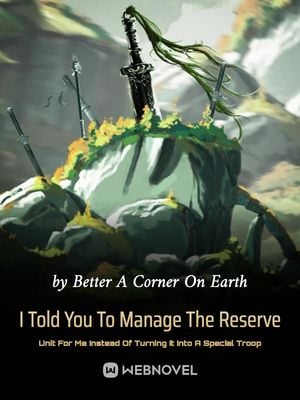 Read I Told You To Manage The Reserve Unit For Me Instead Of Turning It Into A Special Troop Light Novel Online