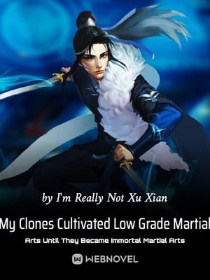 Read My Clones Cultivated Low Grade Martial Arts Until They Became Immortal Martial Arts Light Novel Online