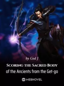 Read Scoring the Sacred Body of the Ancients from the Get-go Light Novel Online