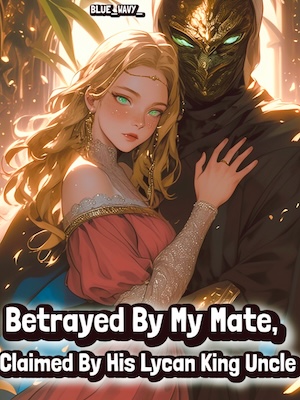 Read Betrayed By My Mate, Claimed By His Lycan King Uncle Light Novel Online