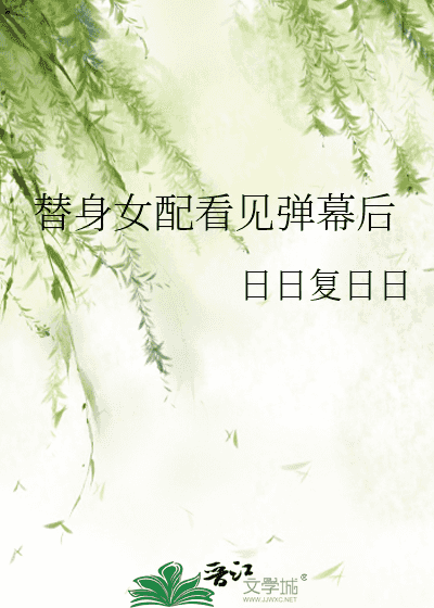 Read The Substitute Female Supporting Character Sees the Bullet Screen Light Novel Online