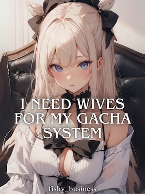 Read I Need Wives For My Gacha System Light Novel Online