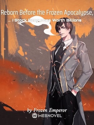 Read Reborn Before the Frozen Apocalypse, I Stock Resources Worth Billions Light Novel Online