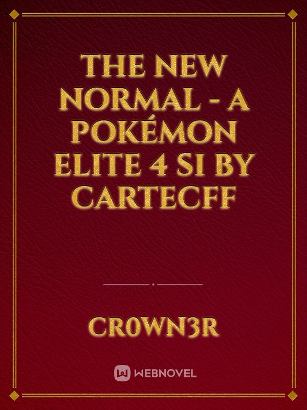 Read The New Normal - A Pokémon Elite 4 SI by CartecFF Light Novel Online