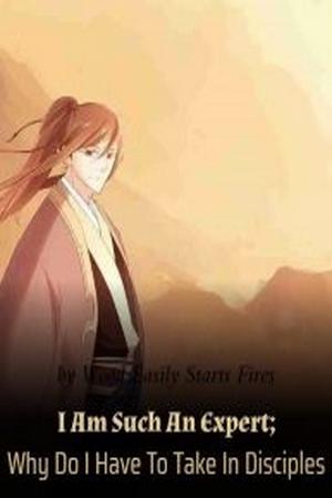 Read I Am Such An Expert; Why Do I Have To Take In Disciples Light Novel Online