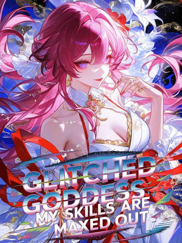 Read Glitched Goddess: My Skills are maxed out Light Novel Online