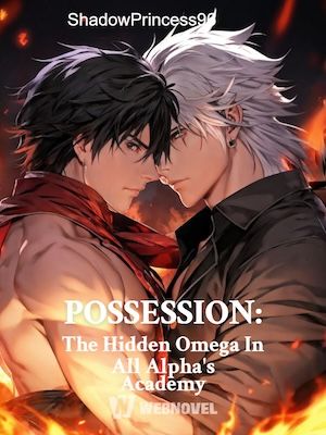 Read POSSESSION: The Hidden Omega In All Alphas' Academy [BL] Light Novel Online
