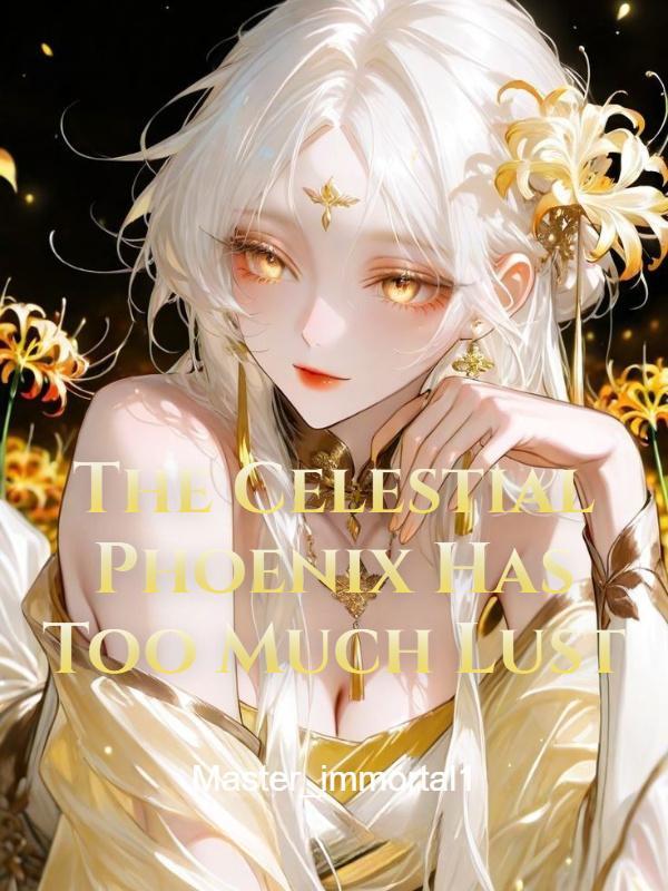 Read The Celestial Phoenix Has Too Much Lust Light Novel Online