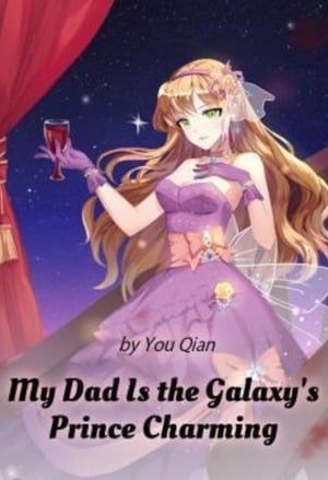 Read My Dad Is the Galaxy's Prince Charming Light Novel Online