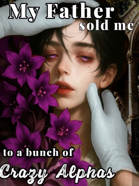 Read My Father Sold Me to a bunch of Crazy Alphas Light Novel Online