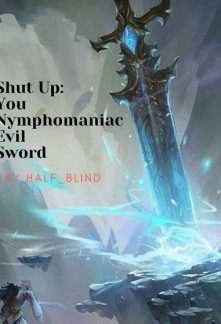 Read Shut up: You, Nymphomaniac Evil Sword Light Novel Online