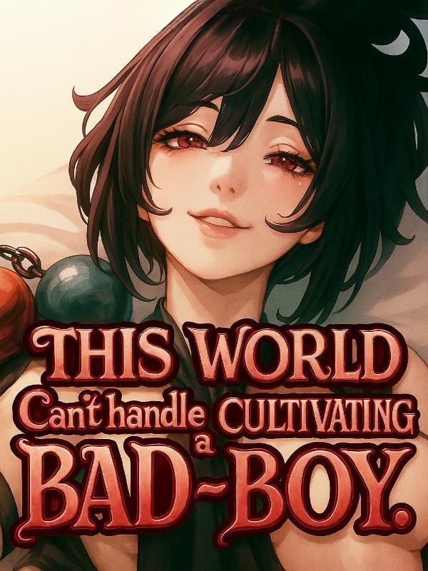 Read This World Can't Handle A Cultivating Bad-boy. Light Novel Online
