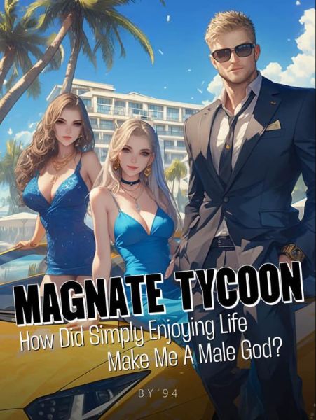 Read Magnate Tycoon: How Did Simply Enjoying Life Make Me a Male God? Light Novel Online