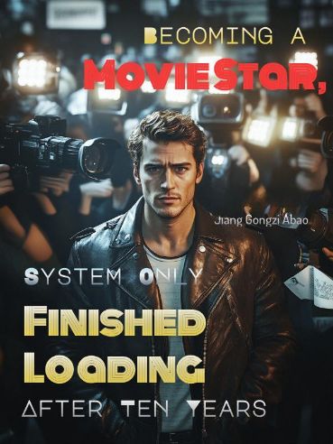 Read Becoming a Movie Star, System Only Finished Loading After Ten Years Light Novel Online