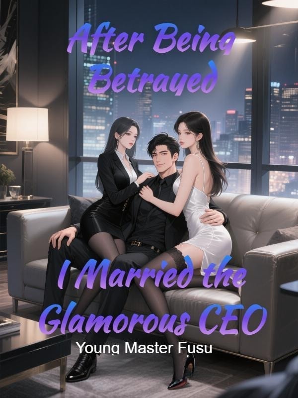 Read After Being Betrayed I Married the Glamorous CEO Light Novel Online