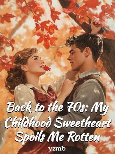 Read Back to the 70s: My Childhood Sweetheart Spoils Me Rotten Light Novel Online