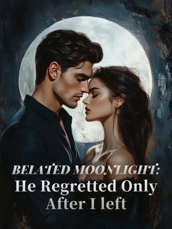 Read Belated Moonlight: He Regretted Only After I Left Light Novel Online