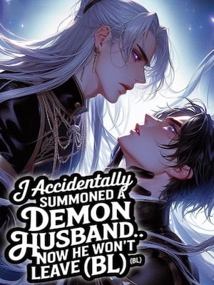 Read [BL] I Accidentally Summoned A Demon Husband Now He Won't Leave Light Novel Online