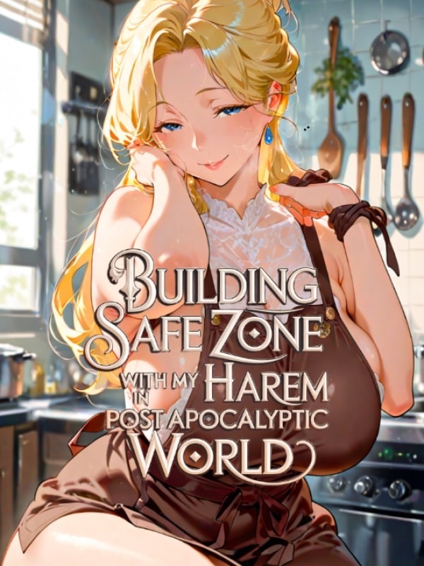 Read Building a Safe Zone with My Harem In The Post-Apocalyptic World Light Novel Online