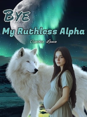 Read Bye, My Ruthless Alpha Light Novel Online