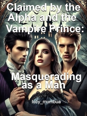 Read Claimed by the Alpha and the Vampire Prince: Masquerading as a Man Light Novel Online