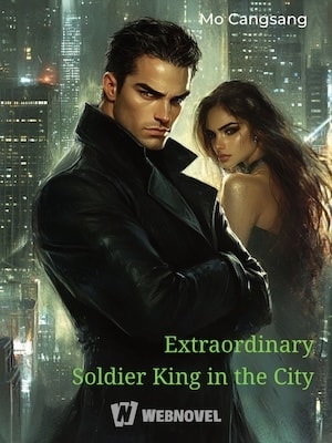 Read Extraordinary Soldier King in the City Light Novel Online